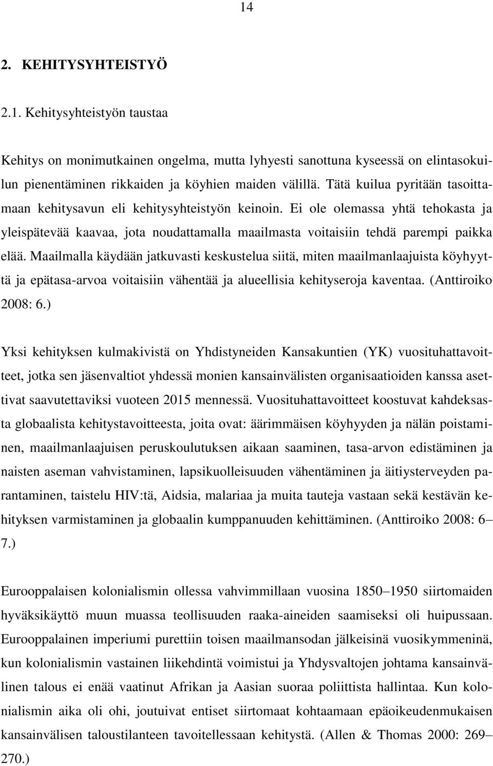 Maailmalla käydään jatkuvasti keskustelua siitä, miten maailmanlaajuista köyhyyttä ja epätasa-arvoa voitaisiin vähentää ja alueellisia kehityseroja kaventaa. (Anttiroiko 2008: 6.