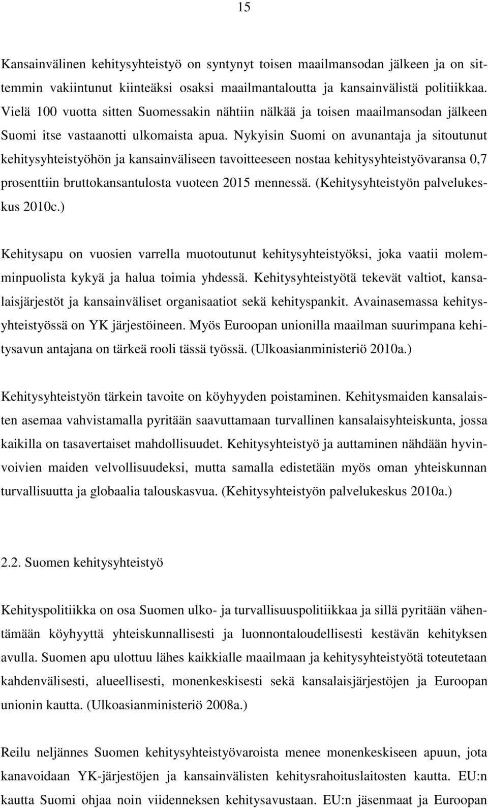 Nykyisin Suomi on avunantaja ja sitoutunut kehitysyhteistyöhön ja kansainväliseen tavoitteeseen nostaa kehitysyhteistyövaransa 0,7 prosenttiin bruttokansantulosta vuoteen 2015 mennessä.