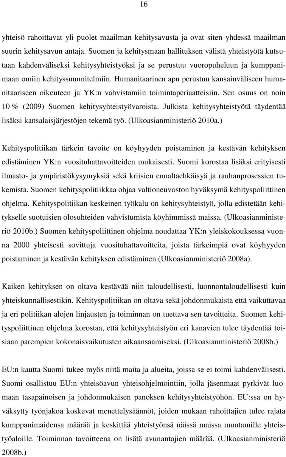 Humanitaarinen apu perustuu kansainväliseen humanitaariseen oikeuteen ja YK:n vahvistamiin toimintaperiaatteisiin. Sen osuus on noin 10 % (2009) Suomen kehitysyhteistyövaroista.