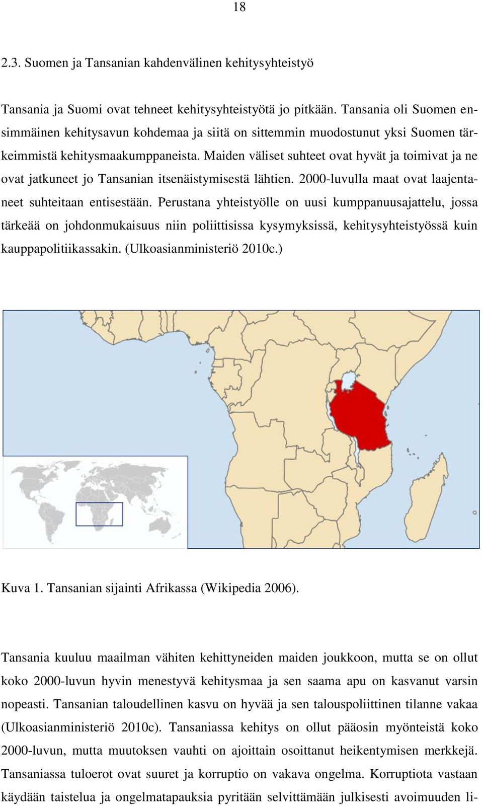 Maiden väliset suhteet ovat hyvät ja toimivat ja ne ovat jatkuneet jo Tansanian itsenäistymisestä lähtien. 2000-luvulla maat ovat laajentaneet suhteitaan entisestään.
