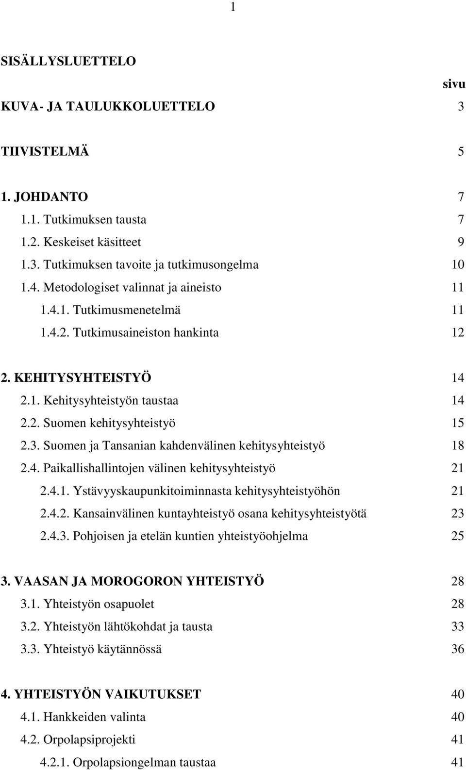 Suomen ja Tansanian kahdenvälinen kehitysyhteistyö 18 2.4. Paikallishallintojen välinen kehitysyhteistyö 21 2.4.1. Ystävyyskaupunkitoiminnasta kehitysyhteistyöhön 21 2.4.2. Kansainvälinen kuntayhteistyö osana kehitysyhteistyötä 23 2.