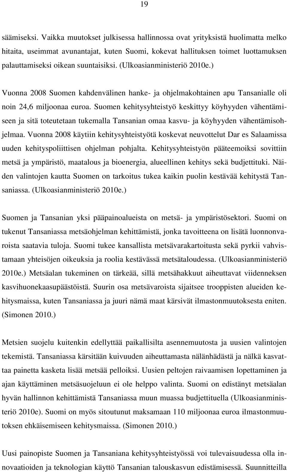 (Ulkoasianministeriö 2010e.) Vuonna 2008 Suomen kahdenvälinen hanke- ja ohjelmakohtainen apu Tansanialle oli noin 24,6 miljoonaa euroa.
