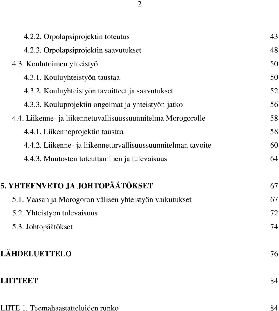Liikenne- ja liikenneturvallisuussuunnitelman tavoite 60 4.4.3. Muutosten toteuttaminen ja tulevaisuus 64 5. YHTEENVETO JA JOHTOPÄÄTÖKSET 67 5.1.