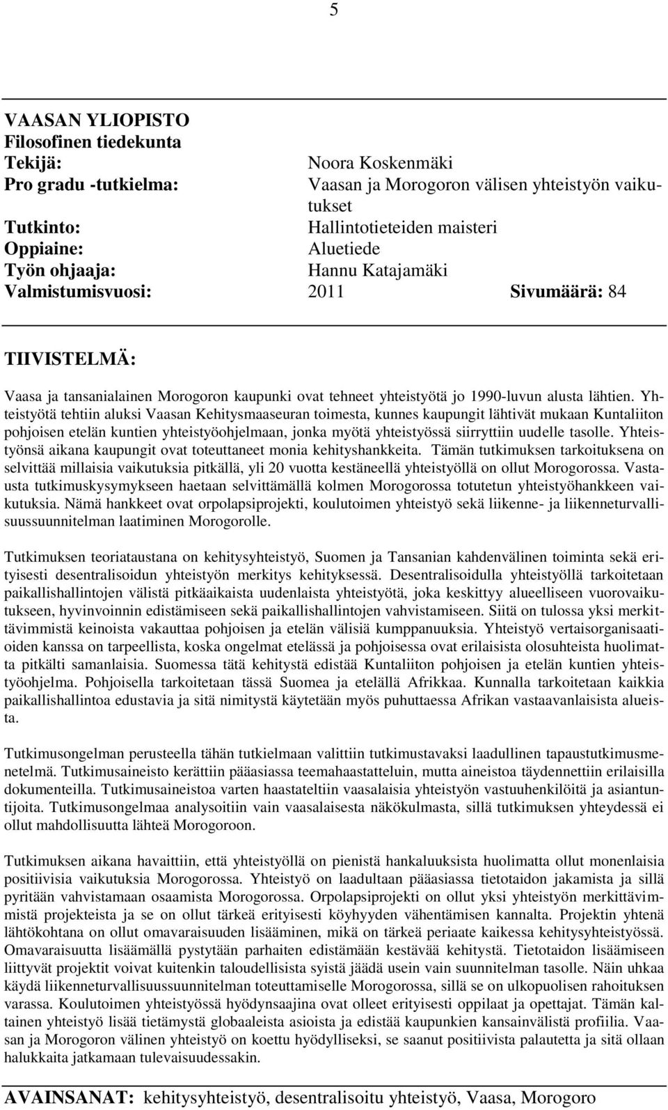 Yhteistyötä tehtiin aluksi Vaasan Kehitysmaaseuran toimesta, kunnes kaupungit lähtivät mukaan Kuntaliiton pohjoisen etelän kuntien yhteistyöohjelmaan, jonka myötä yhteistyössä siirryttiin uudelle