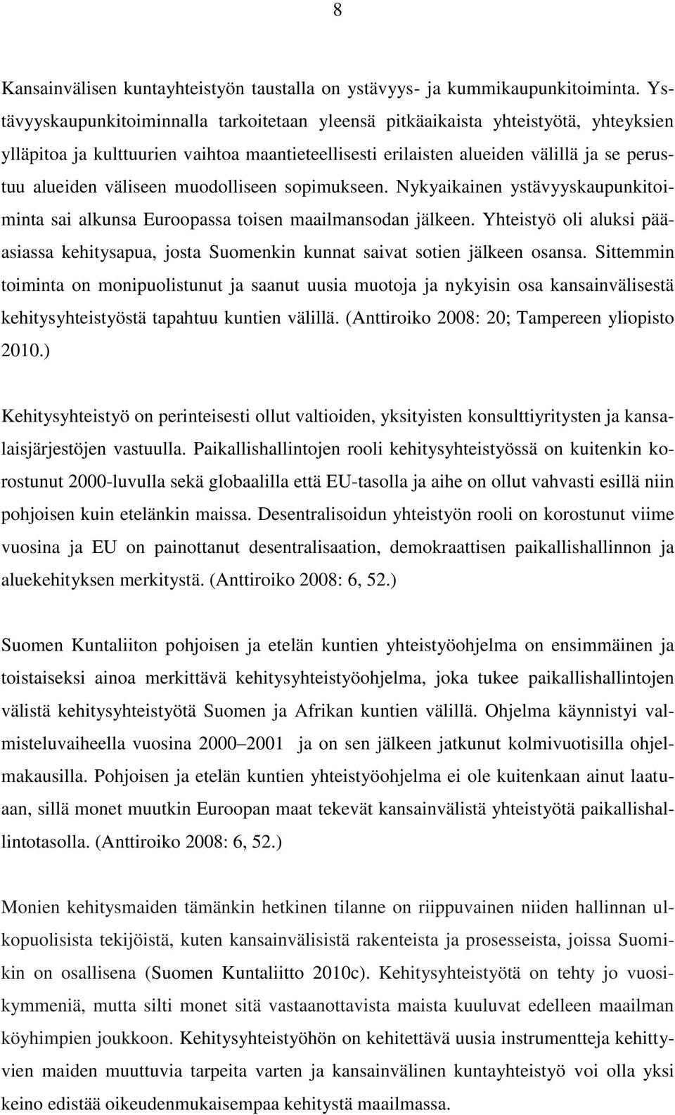muodolliseen sopimukseen. Nykyaikainen ystävyyskaupunkitoiminta sai alkunsa Euroopassa toisen maailmansodan jälkeen.