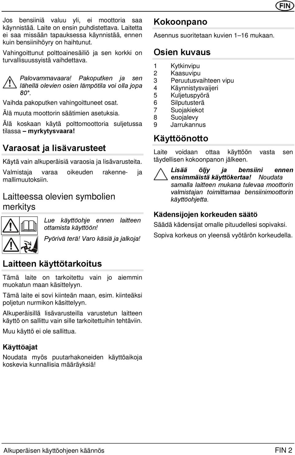 Vaihda pakoputken vahingoittuneet osat. Älä muuta moottorin säätimien asetuksia. Älä koskaan käytä polttomoottoria suljetussa tilassa myrkytysvaara!