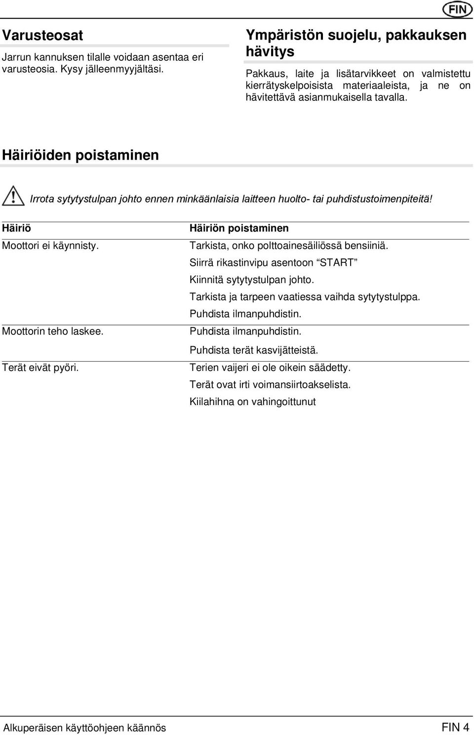 Häiriöiden poistaminen Irrota sytytystulpan johto ennen minkäänlaisia laitteen huolto- tai puhdistustoimenpiteitä! Häiriö Moottori ei käynnisty. Moottorin teho laskee. Terät eivät pyöri.