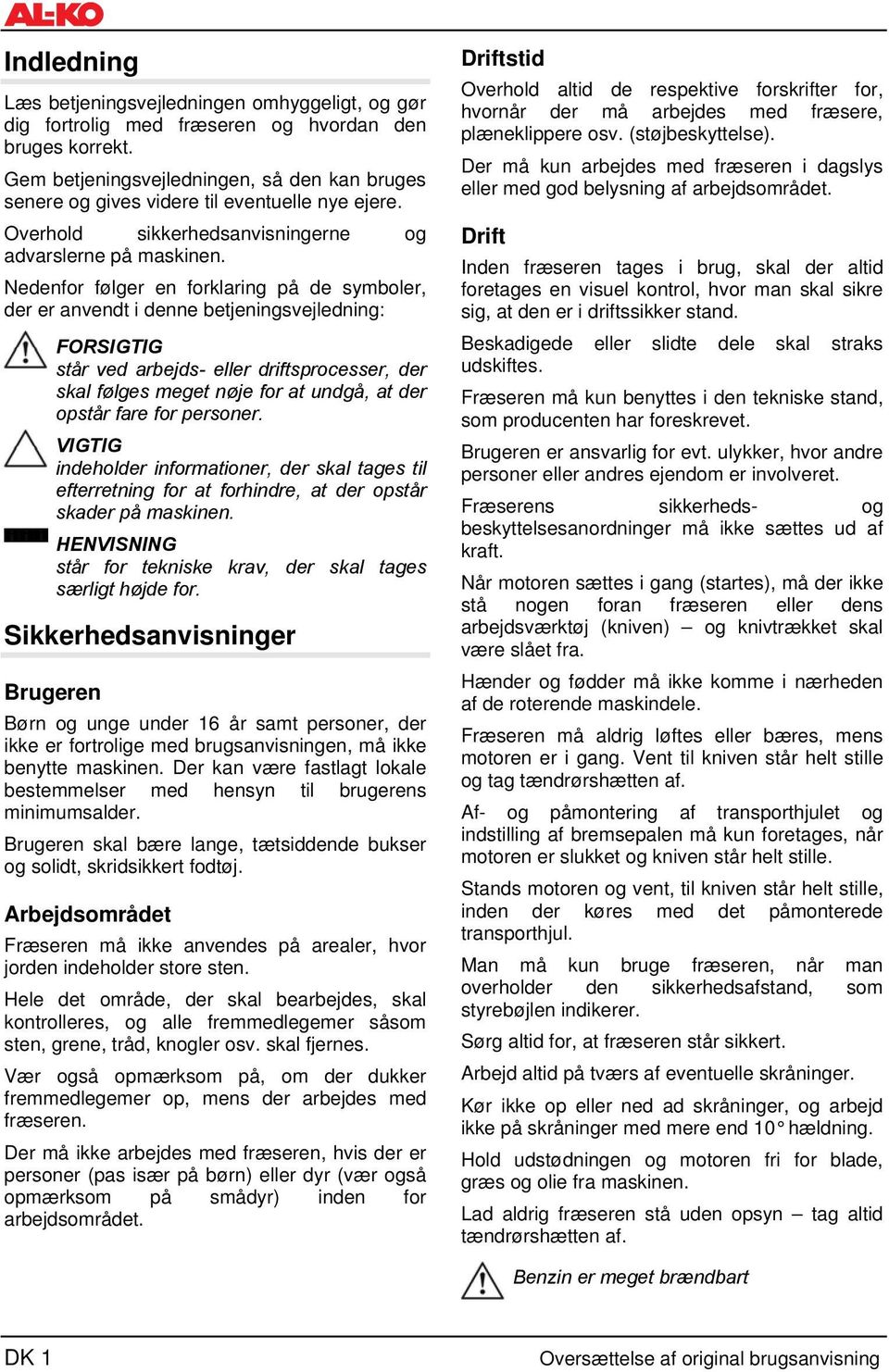 Nedenfor følger en forklaring på de symboler, der er anvendt i denne betjeningsvejledning: FORSIGTIG står ved arbejds- eller driftsprocesser, der skal følges meget nøje for at undgå, at der opstår