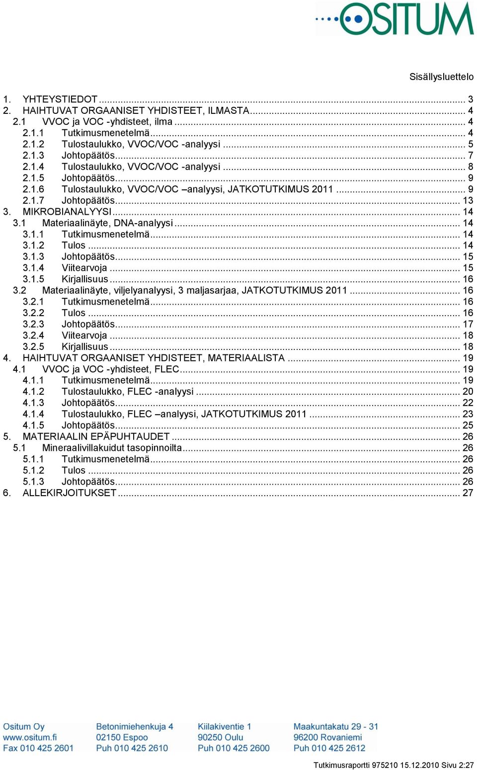 .. 14 3.1 Materiaalinäyte, DNA-analyysi... 14 3.1.1 Tutkimusmenetelmä... 14 3.1.2 Tulos... 14 3.1.3 Johtopäätös... 15 3.1.4 Viitearvoja... 15 3.1.5 Kirjallisuus... 16 3.