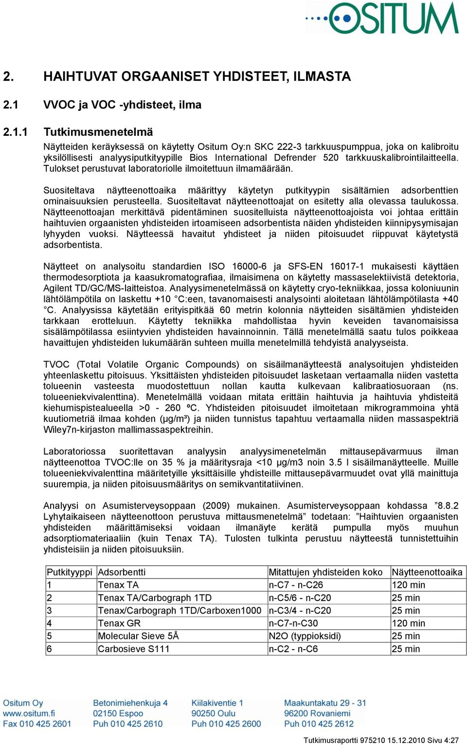 1 Tutkimusmenetelmä Näytteiden keräyksessä on käytetty Ositum Oy:n SKC 222-3 tarkkuuspumppua, joka on kalibroitu yksilöllisesti analyysiputkityypille Bios International Defrender 520