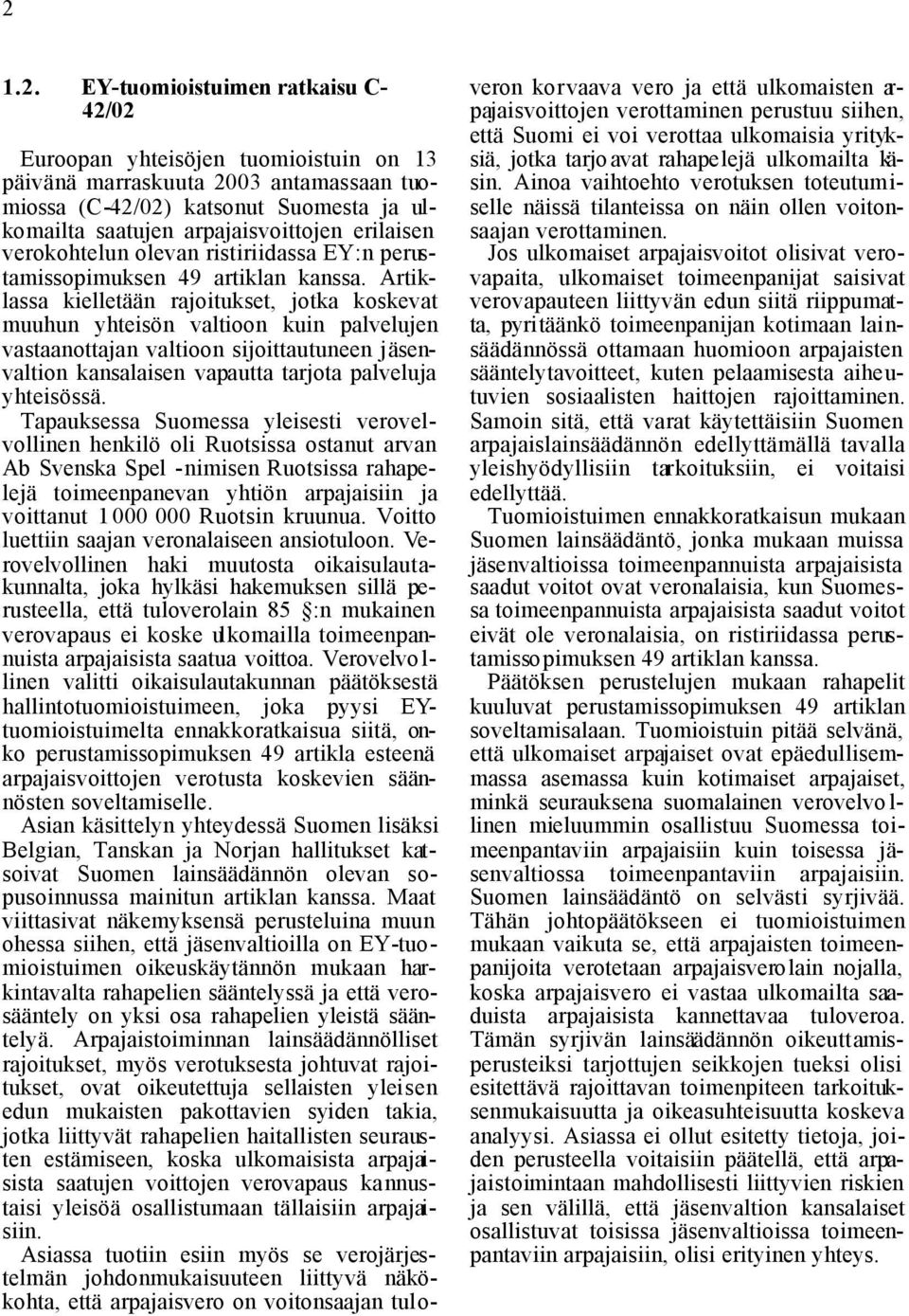 Artiklassa kielletään rajoitukset, jotka koskevat muuhun yhteisön valtioon kuin palvelujen vastaanottajan valtioon sijoittautuneen jäsenvaltion kansalaisen vapautta tarjota palveluja yhteisössä.