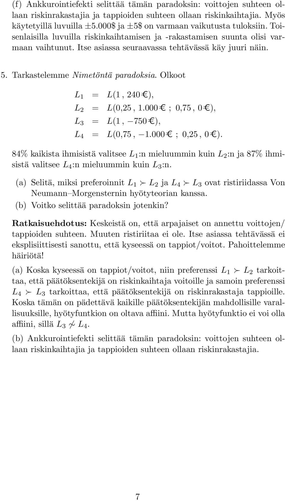 Tarkastelemme Nimetöntä paradoksia. Olkoot L 1 = L(1, 240=C, L 2 = L(0,25, 1.000=C ; 0,75, 0=C, L 3 = L(1, 750=C, L 4 = L(0,75, 1.000=C ; 0,25, 0=C.