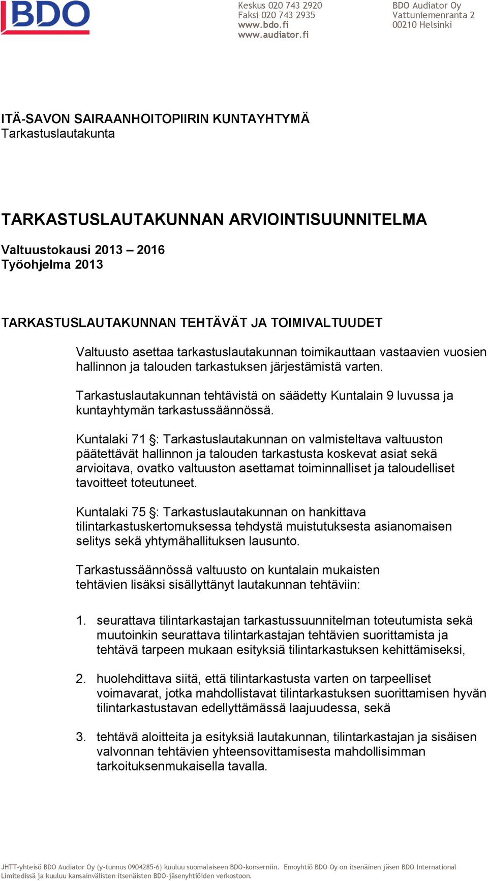 TARKASTUSLAUTAKUNNAN TEHTÄVÄT JA TOIMIVALTUUDET Valtuusto asettaa tarkastuslautakunnan toimikauttaan vastaavien vuosien hallinnon ja talouden tarkastuksen järjestämistä varten.