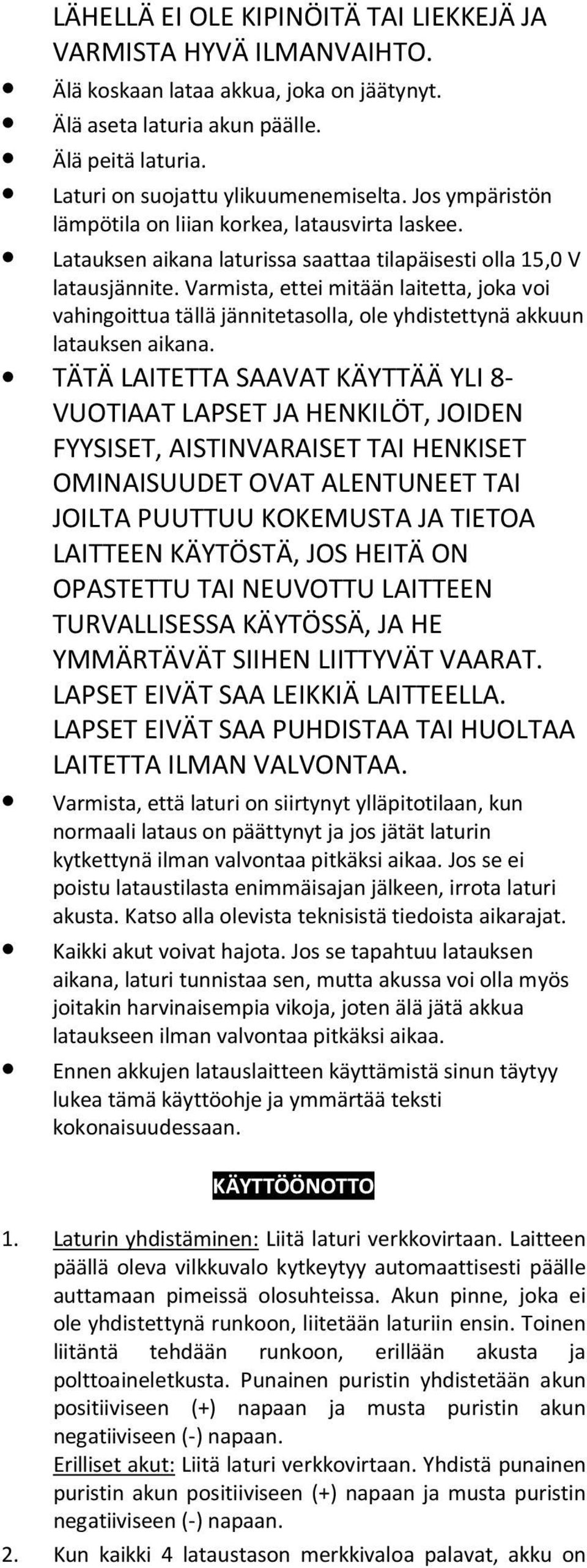 Varmista, ettei mitään laitetta, joka voi vahingoittua tällä jännitetasolla, ole yhdistettynä akkuun latauksen aikana.