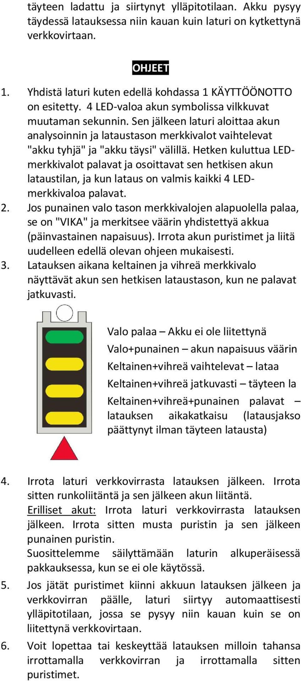 Sen jälkeen laturi aloittaa akun analysoinnin ja lataustason merkkivalot vaihtelevat "akku tyhjä" ja "akku täysi" välillä.