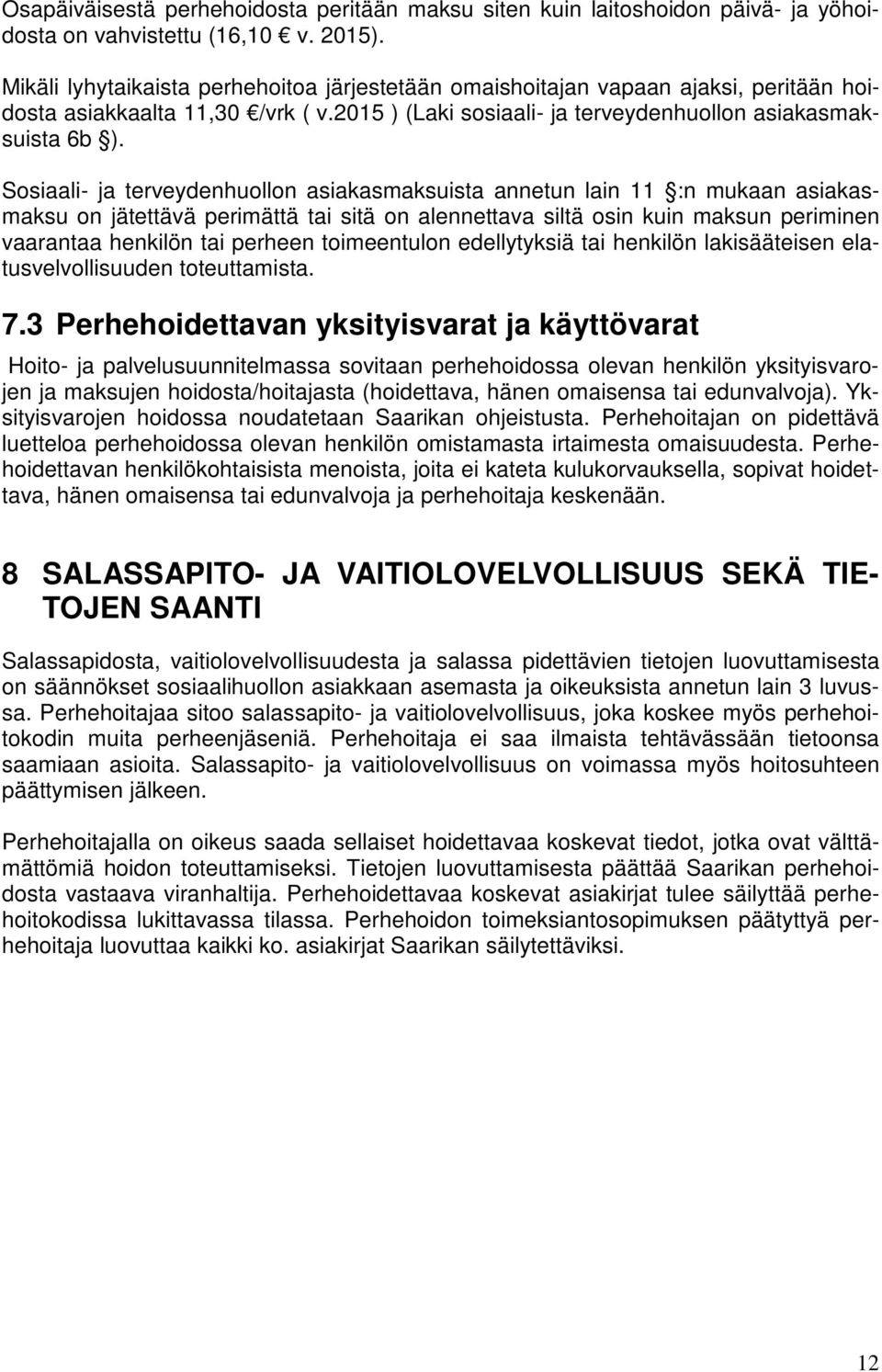 Sosiaali- ja terveydenhuollon asiakasmaksuista annetun lain 11 :n mukaan asiakasmaksu on jätettävä perimättä tai sitä on alennettava siltä osin kuin maksun periminen vaarantaa henkilön tai perheen