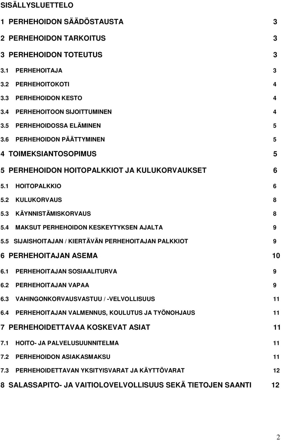 4 MAKSUT PERHEHOIDON KESKEYTYKSEN AJALTA 9 5.5 SIJAISHOITAJAN / KIERTÄVÄN PERHEHOITAJAN PALKKIOT 9 6 PERHEHOITAJAN ASEMA 10 6.1 PERHEHOITAJAN SOSIAALITURVA 9 6.2 PERHEHOITAJAN VAPAA 9 6.