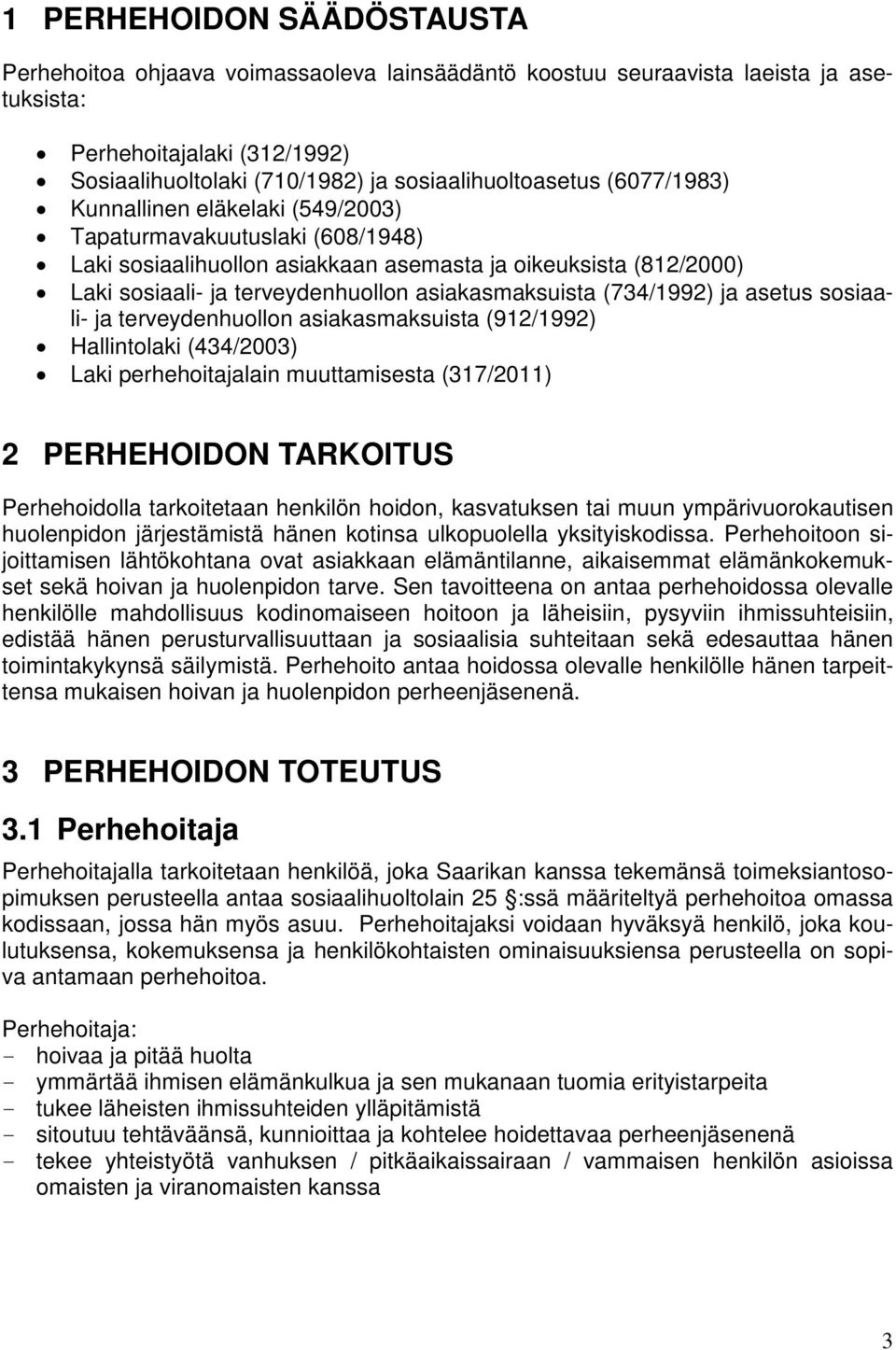 (734/1992) ja asetus sosiaali- ja terveydenhuollon asiakasmaksuista (912/1992) Hallintolaki (434/2003) Laki perhehoitajalain muuttamisesta (317/2011) 2 PERHEHOIDON TARKOITUS Perhehoidolla