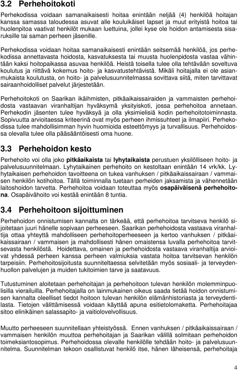 Perhekodissa voidaan hoitaa samanaikaisesti enintään seitsemää henkilöä, jos perhekodissa annettavasta hoidosta, kasvatuksesta tai muusta huolenpidosta vastaa vähintään kaksi hoitopaikassa asuvaa