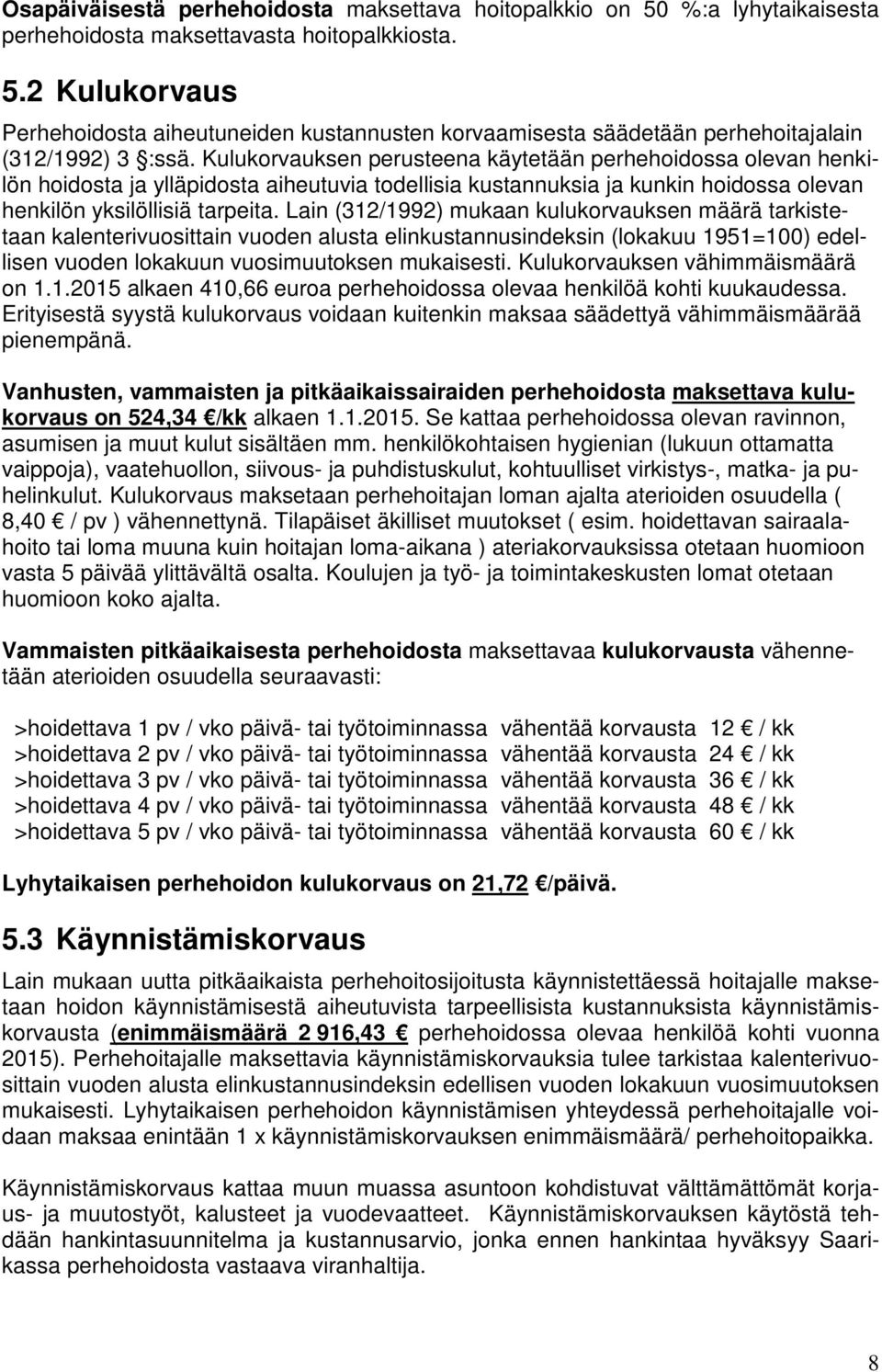 Lain (312/1992) mukaan kulukorvauksen määrä tarkistetaan kalenterivuosittain vuoden alusta elinkustannusindeksin (lokakuu 1951=100) edellisen vuoden lokakuun vuosimuutoksen mukaisesti.