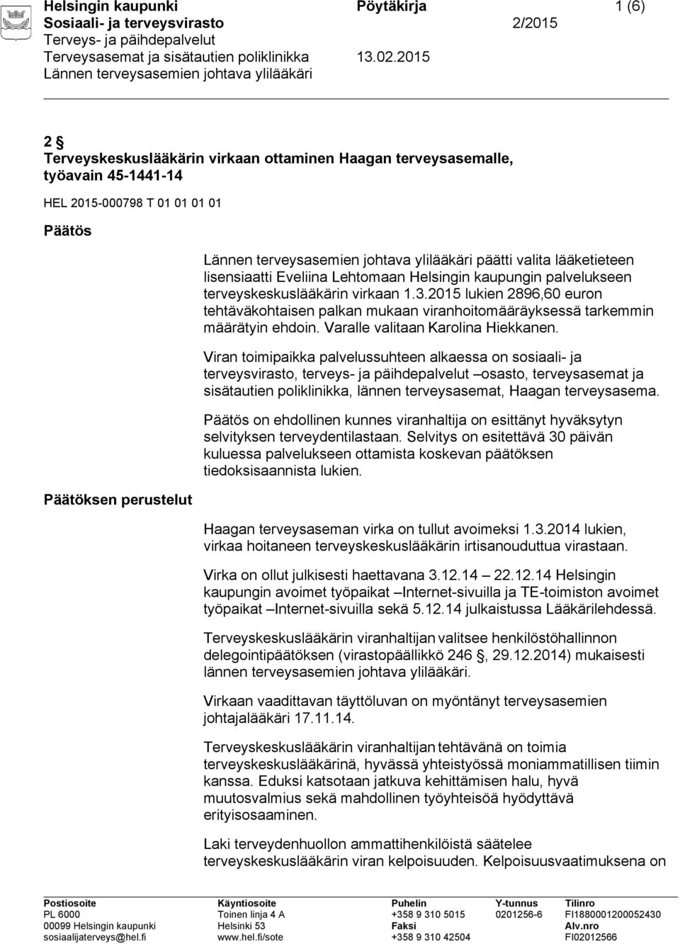 2015 lukien 2896,60 euron tehtäväkohtaisen palkan mukaan viranhoitomääräyksessä tarkemmin määrätyin ehdoin. Varalle valitaan Karolina Hiekkanen.