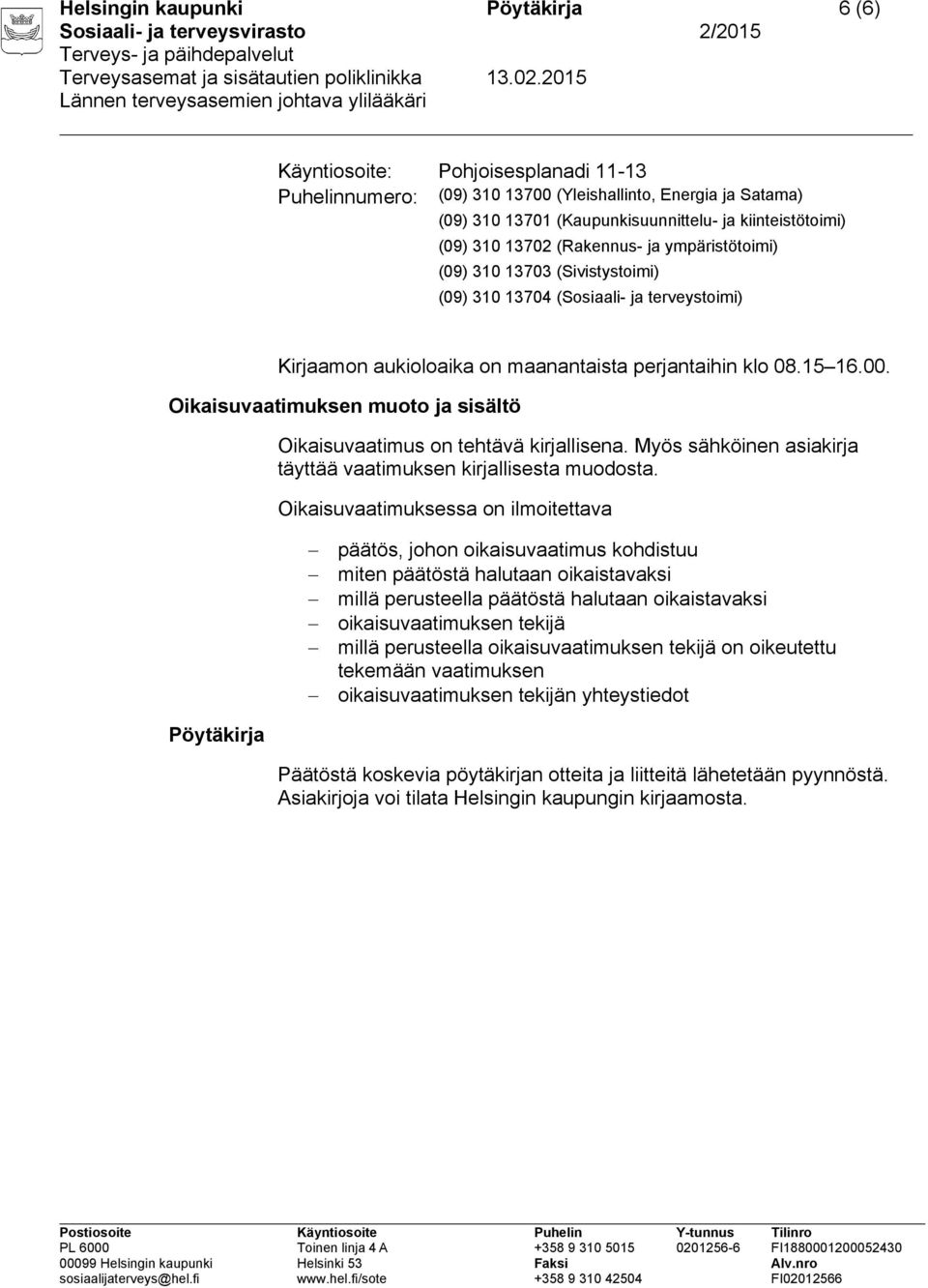 Oikaisuvaatimuksen muoto ja sisältö Oikaisuvaatimus on tehtävä kirjallisena. Myös sähköinen asiakirja täyttää vaatimuksen kirjallisesta muodosta.