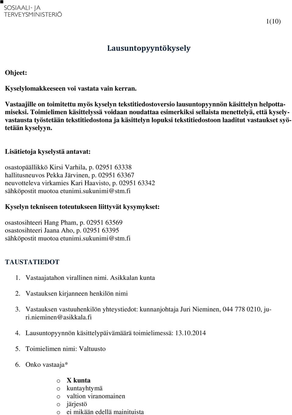 kyselyyn. Lisätietoja kyselystä antavat: osastopäällikkö Kirsi Varhila, p. 02951 63338 hallitusneuvos Pekka Järvinen, p. 02951 63367 neuvotteleva virkamies Kari Haavisto, p.