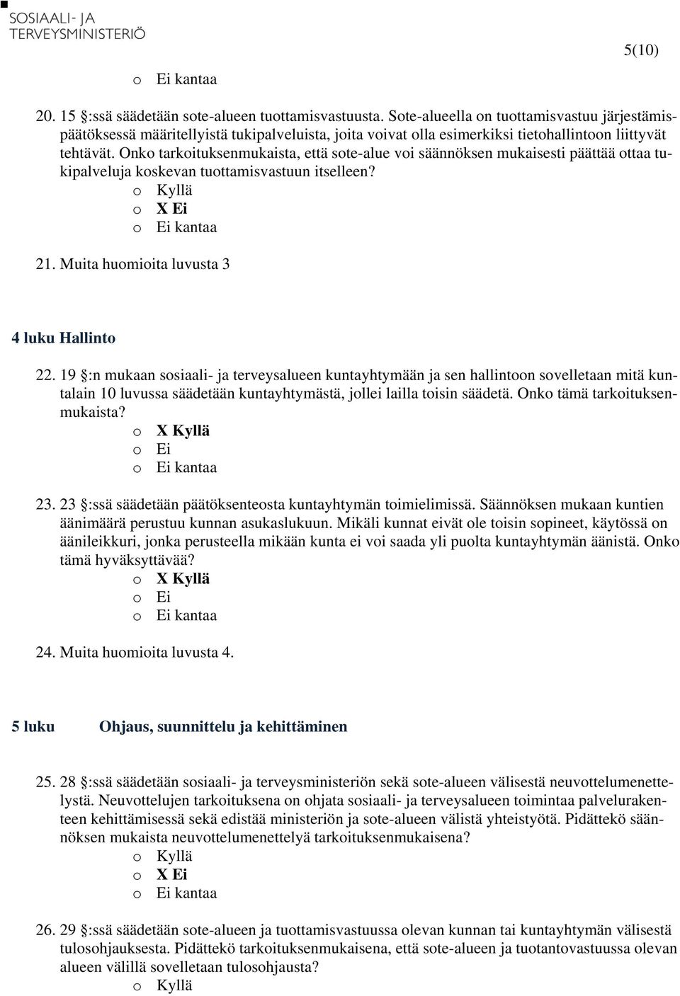 Onko tarkoituksenmukaista, että sote-alue voi säännöksen mukaisesti päättää ottaa tukipalveluja koskevan tuottamisvastuun itselleen? 21. Muita huomioita luvusta 3 4 luku Hallinto 22.