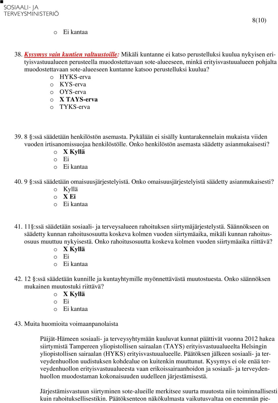 muodostettavaan sote-alueeseen kuntanne katsoo perustelluksi kuulua? o HYKS-erva o KYS-erva o OYS-erva o X TAYS-erva o TYKS-erva 39. 8 :ssä säädetään henkilöstön asemasta.