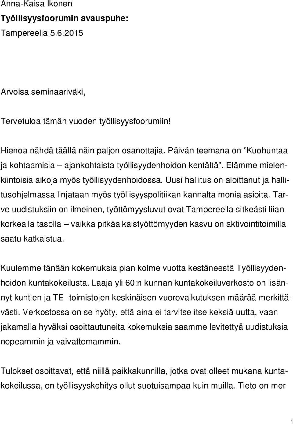 Uusi hallitus on aloittanut ja hallitusohjelmassa linjataan myös työllisyyspolitiikan kannalta monia asioita.