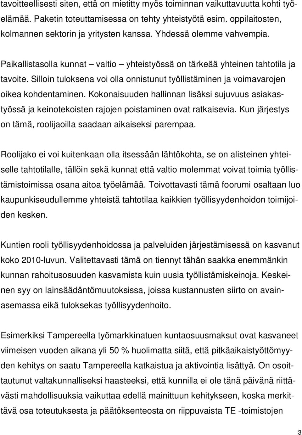 Silloin tuloksena voi olla onnistunut työllistäminen ja voimavarojen oikea kohdentaminen. Kokonaisuuden hallinnan lisäksi sujuvuus asiakastyössä ja keinotekoisten rajojen poistaminen ovat ratkaisevia.