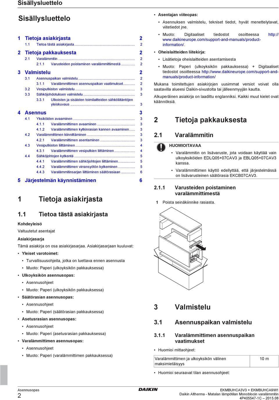 Yksiköiden vminen... 4.. Vrlämmittimen vminen... 4.. Vrlämmittimen kytkinrsin knnen vminen... 4. Vrlämmittimen kiinnittäminen... 4.. Vrlämmittimen sentminen... 4. Vesiputkiston liittäminen... 4 4.