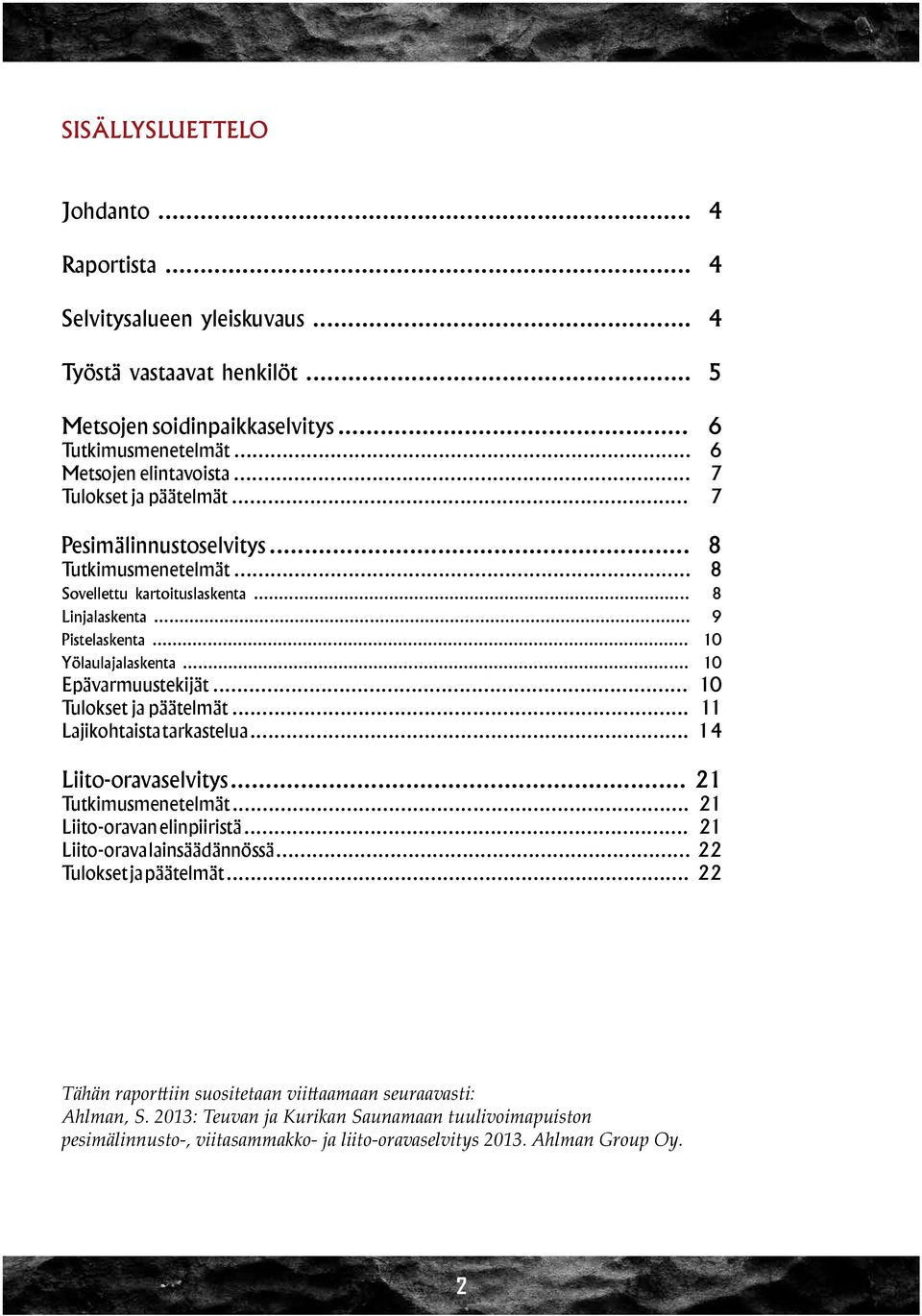 .. 10 Tulokset ja päätelmät... 11 Lajikohtaista tarkastelua... 14 Liito-oravaselvitys... 21 Tutkimusmenetelmät... 21 Liito-oravan elinpiiristä... 21 Liito-orava lainsäädännössä.