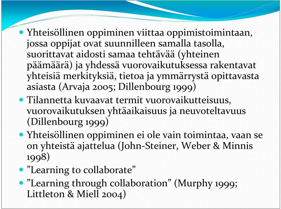 Tilannetta kuvaavat termit vuorovaikutteisuus, vuorovaikutuksen yhtäaikaisuus ja neuvoteltavuus (Dillenbourg 1999) Yhteisöllinen oppiminen ei ole vain