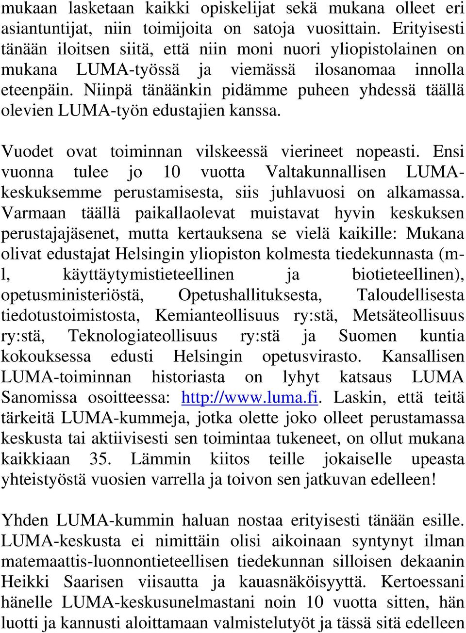 Niinpä tänäänkin pidämme puheen yhdessä täällä olevien LUMA-työn edustajien kanssa. Vuodet ovat toiminnan vilskeessä vierineet nopeasti.