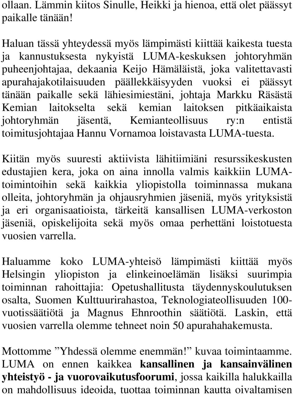 apurahajakotilaisuuden päällekkäisyyden vuoksi ei päässyt tänään paikalle sekä lähiesimiestäni, johtaja Markku Räsästä Kemian laitokselta sekä kemian laitoksen pitkäaikaista johtoryhmän jäsentä,