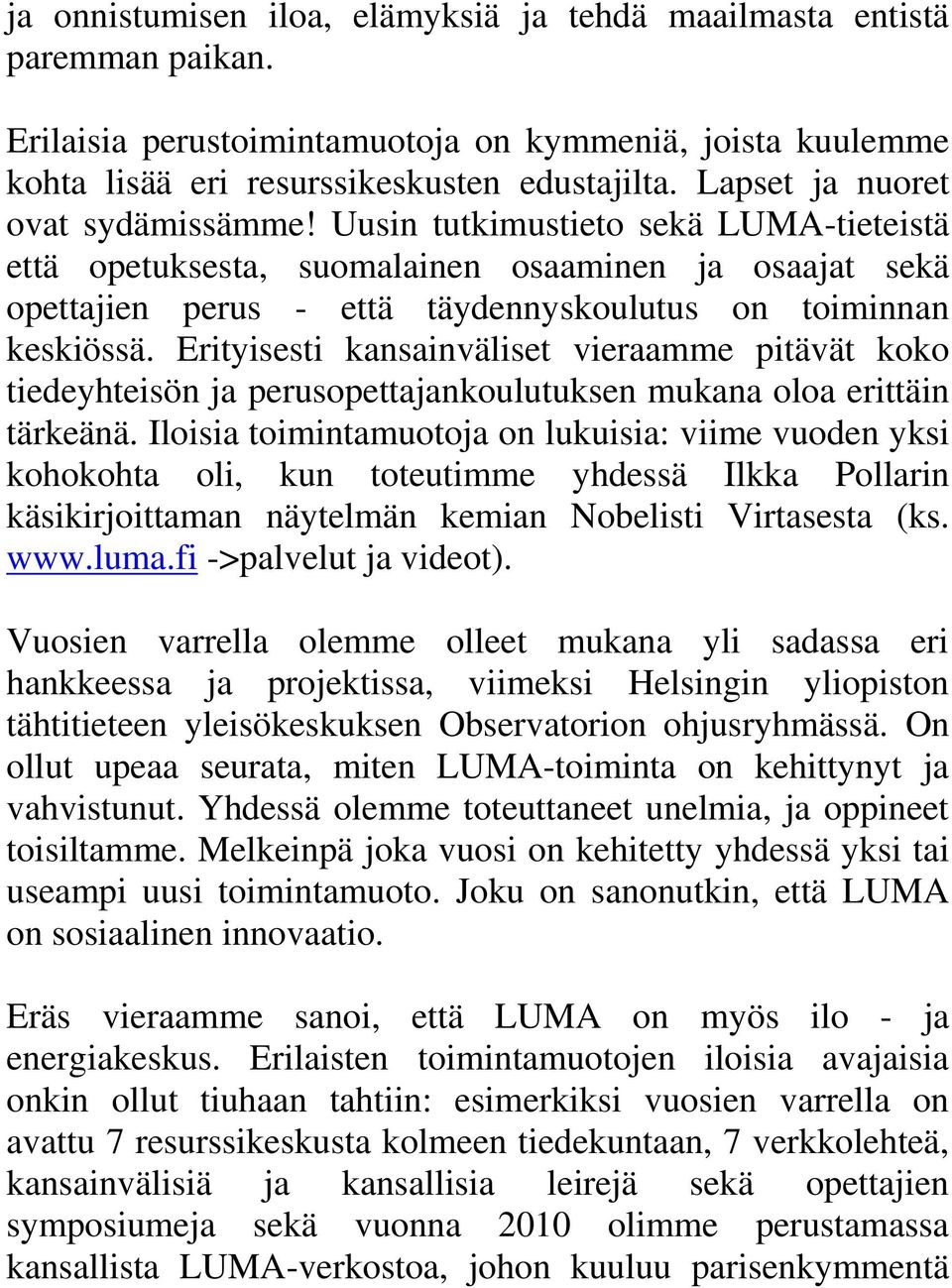 Erityisesti kansainväliset vieraamme pitävät koko tiedeyhteisön ja perusopettajankoulutuksen mukana oloa erittäin tärkeänä.