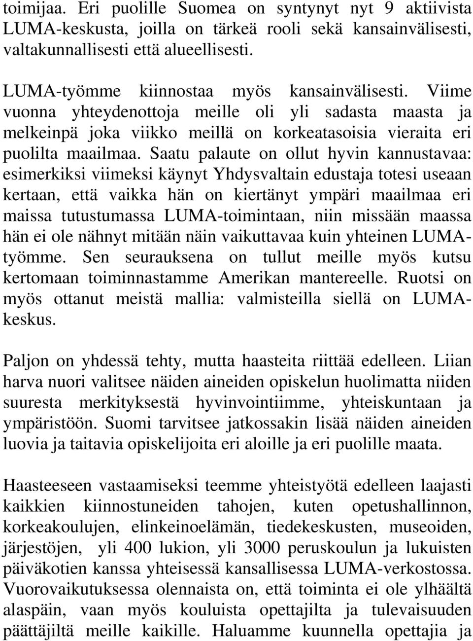 Saatu palaute on ollut hyvin kannustavaa: esimerkiksi viimeksi käynyt Yhdysvaltain edustaja totesi useaan kertaan, että vaikka hän on kiertänyt ympäri maailmaa eri maissa tutustumassa