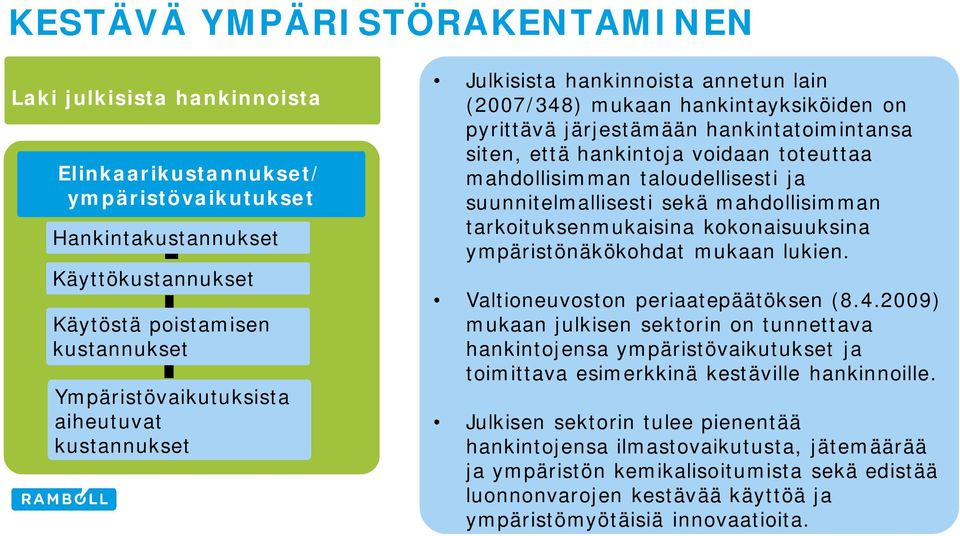 taloudellisesti ja suunnitelmallisesti sekä mahdollisimman tarkoituksenmukaisina kokonaisuuksina ympäristönäkökohdat mukaan lukien. Valtioneuvoston periaatepäätöksen (8.4.