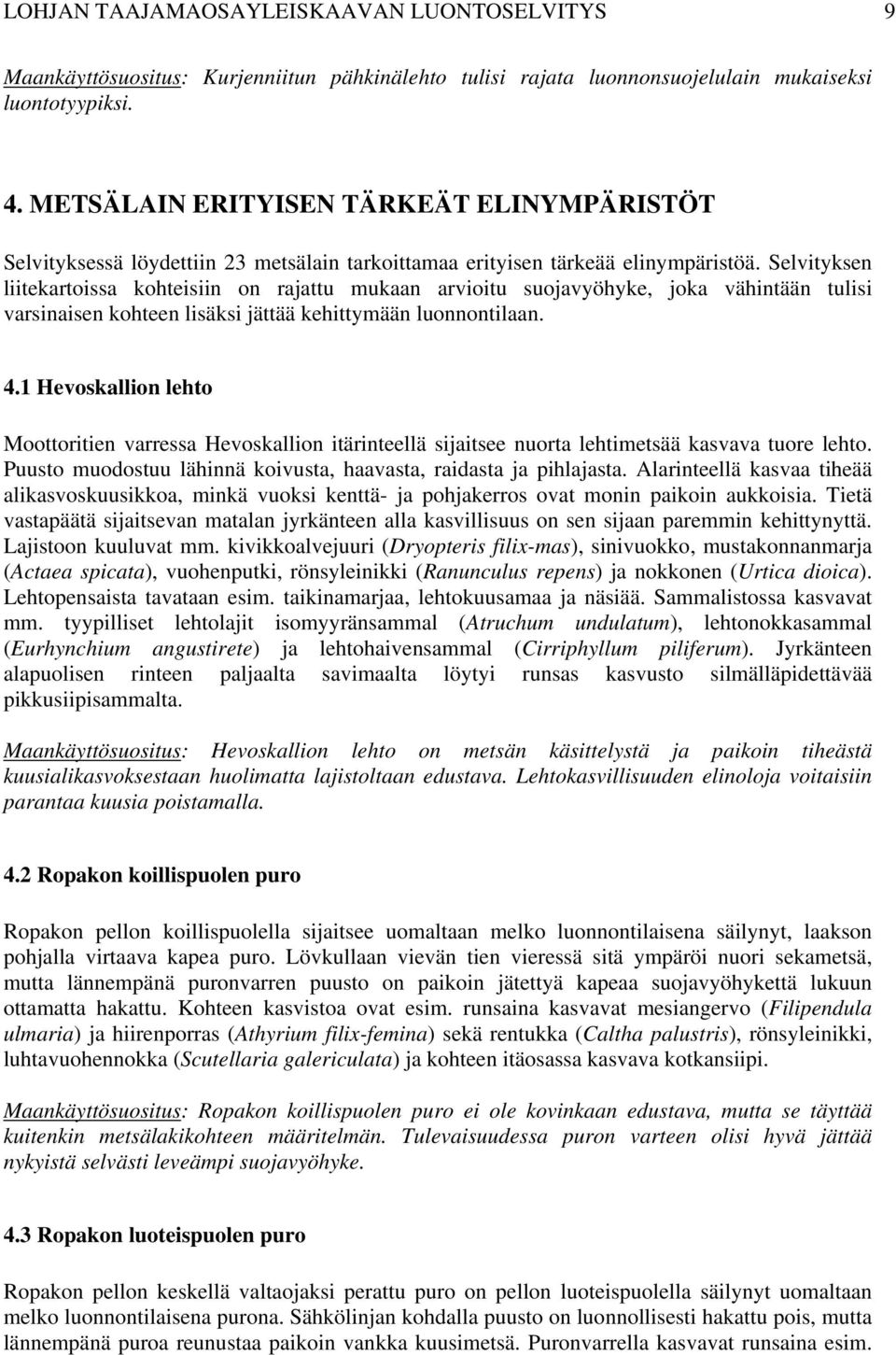 Selvityksen liitekartoissa kohteisiin on rajattu mukaan arvioitu suojavyöhyke, joka vähintään tulisi varsinaisen kohteen lisäksi jättää kehittymään luonnontilaan. 4.