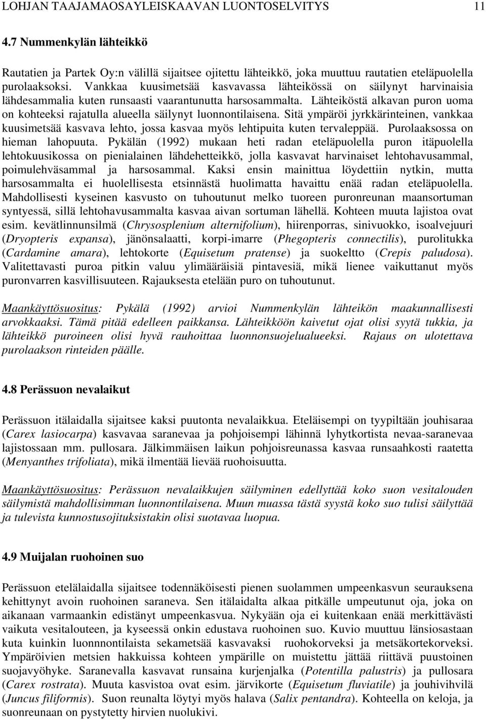 Lähteiköstä alkavan puron uoma on kohteeksi rajatulla alueella säilynyt luonnontilaisena.