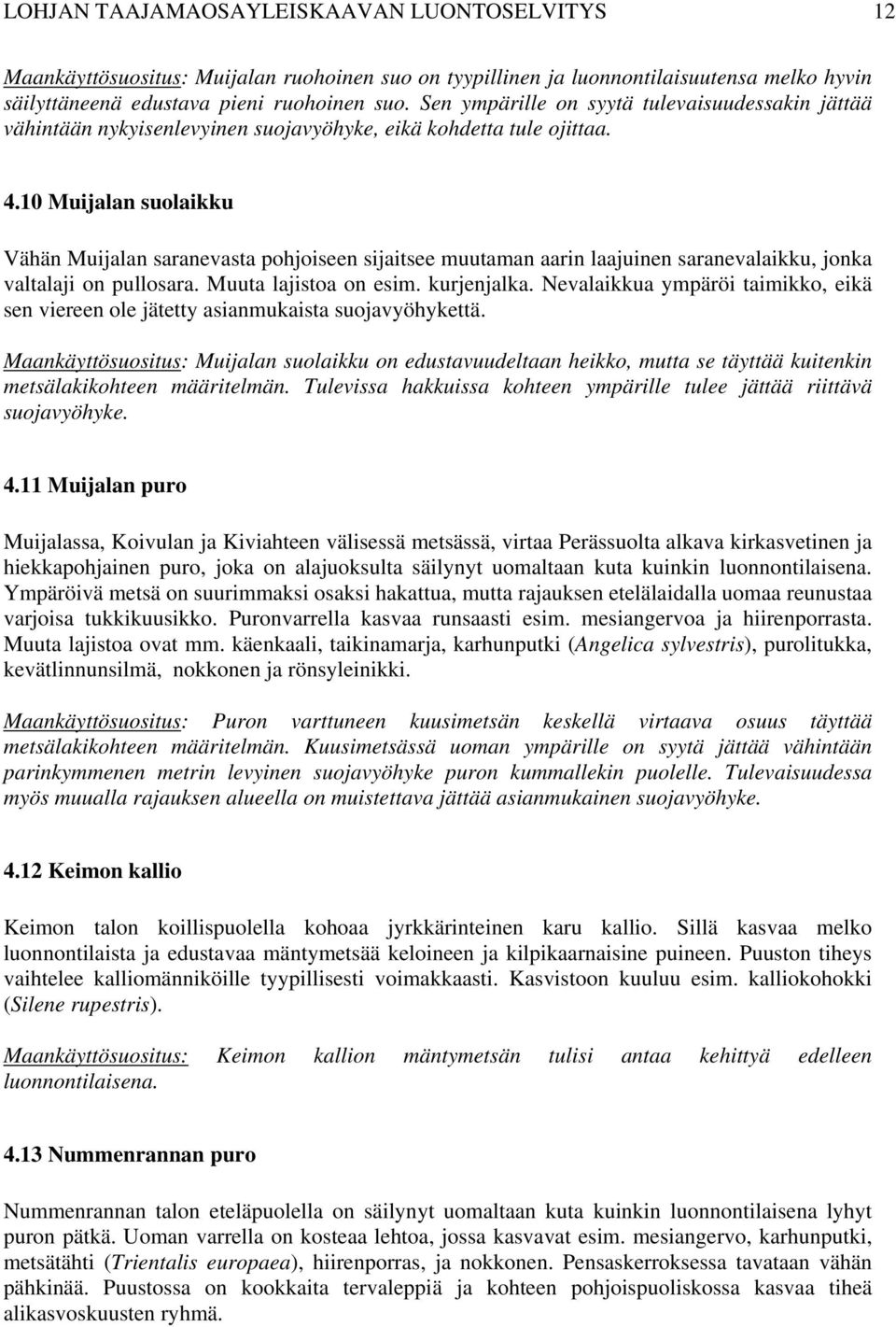 10 Muijalan suolaikku Vähän Muijalan saranevasta pohjoiseen sijaitsee muutaman aarin laajuinen saranevalaikku, jonka valtalaji on pullosara. Muuta lajistoa on esim. kurjenjalka.