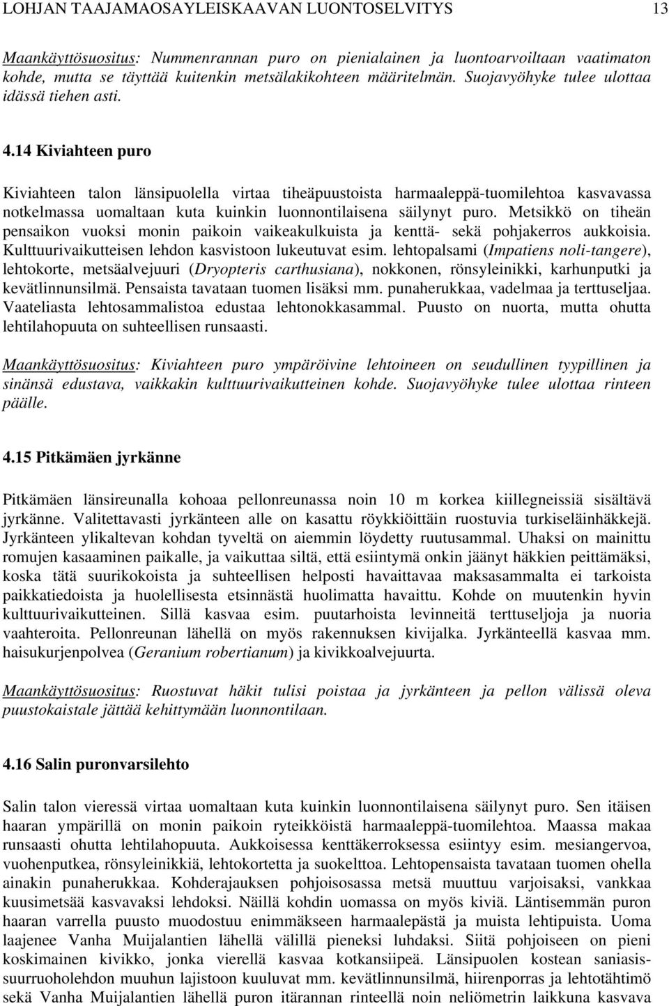 14 Kiviahteen puro Kiviahteen talon länsipuolella virtaa tiheäpuustoista harmaaleppä-tuomilehtoa kasvavassa notkelmassa uomaltaan kuta kuinkin luonnontilaisena säilynyt puro.