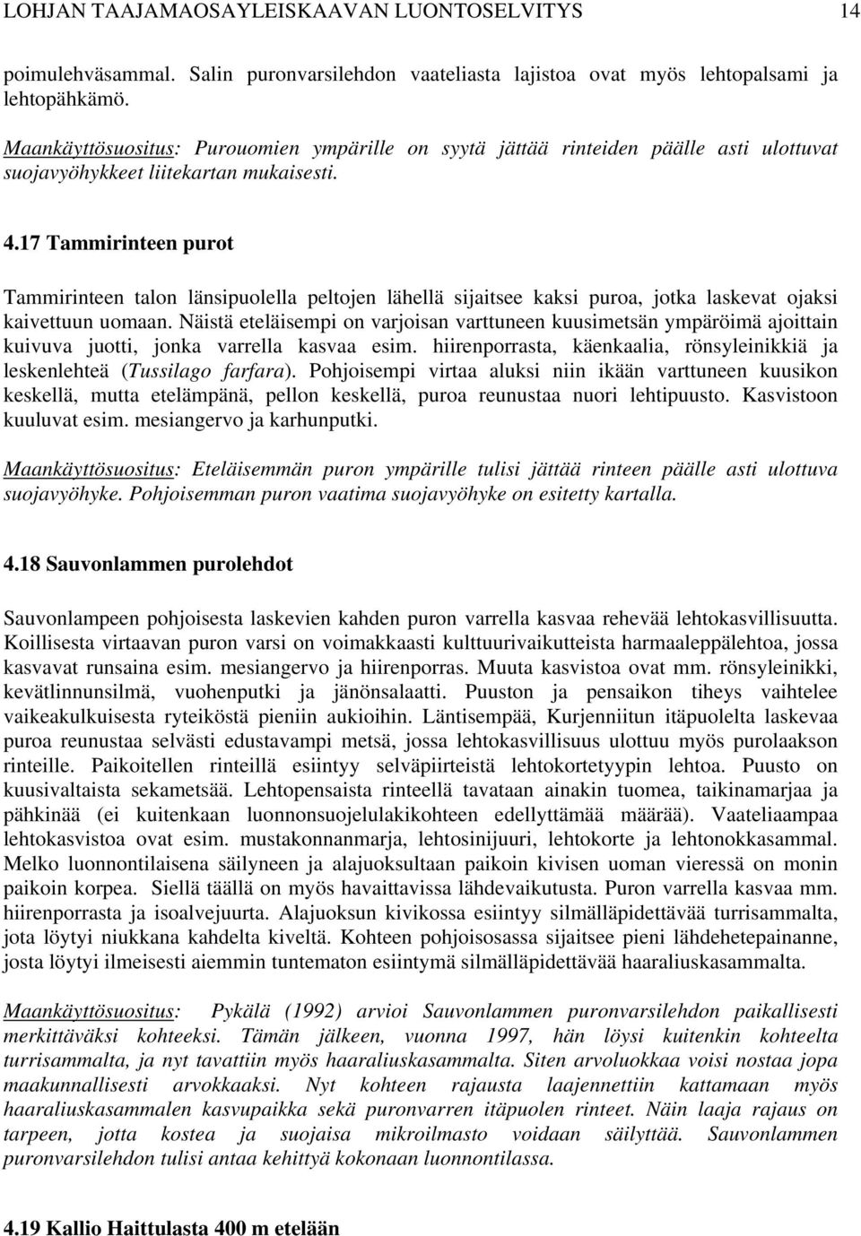 17 Tammirinteen purot Tammirinteen talon länsipuolella peltojen lähellä sijaitsee kaksi puroa, jotka laskevat ojaksi kaivettuun uomaan.