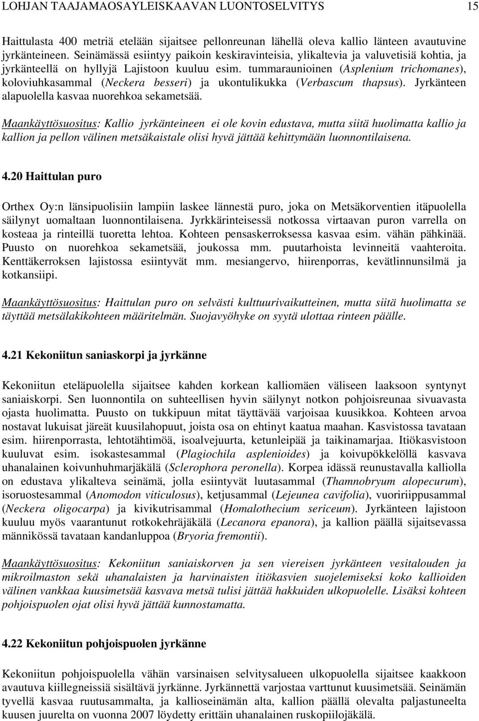 tummaraunioinen (Asplenium trichomanes), koloviuhkasammal (Neckera besseri) ja ukontulikukka (Verbascum thapsus). Jyrkänteen alapuolella kasvaa nuorehkoa sekametsää.