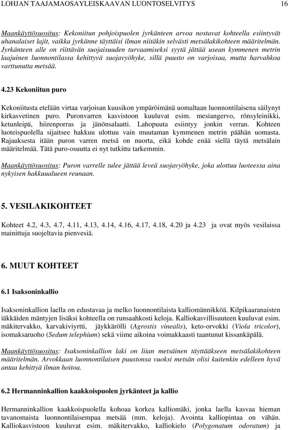 Jyrkänteen alle on riittävän suojaisuuden turvaamiseksi syytä jättää usean kymmenen metrin laajuinen luonnontilassa kehittyvä suojavyöhyke, sillä puusto on varjoisaa, mutta harvahkoa varttunutta