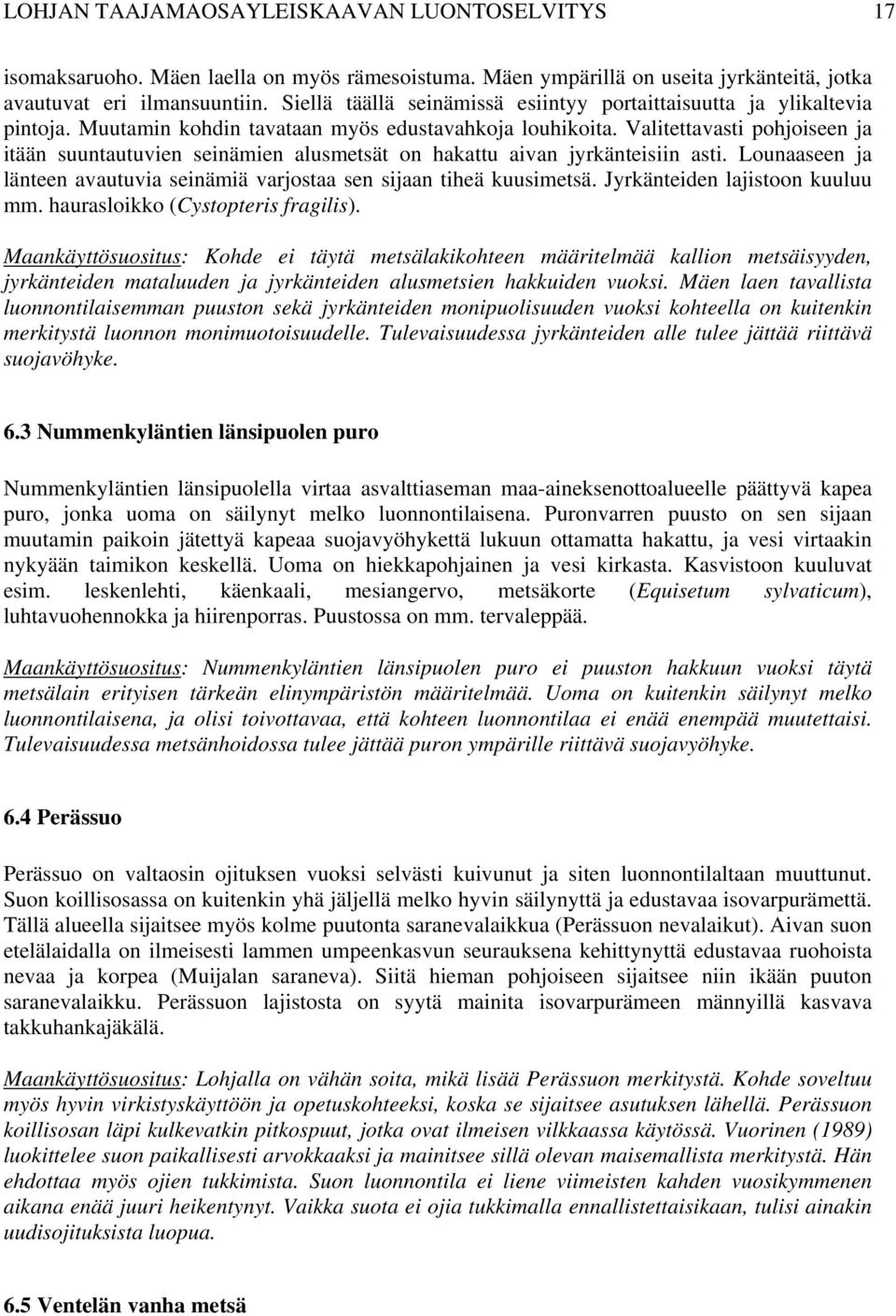 Valitettavasti pohjoiseen ja itään suuntautuvien seinämien alusmetsät on hakattu aivan jyrkänteisiin asti. Lounaaseen ja länteen avautuvia seinämiä varjostaa sen sijaan tiheä kuusimetsä.