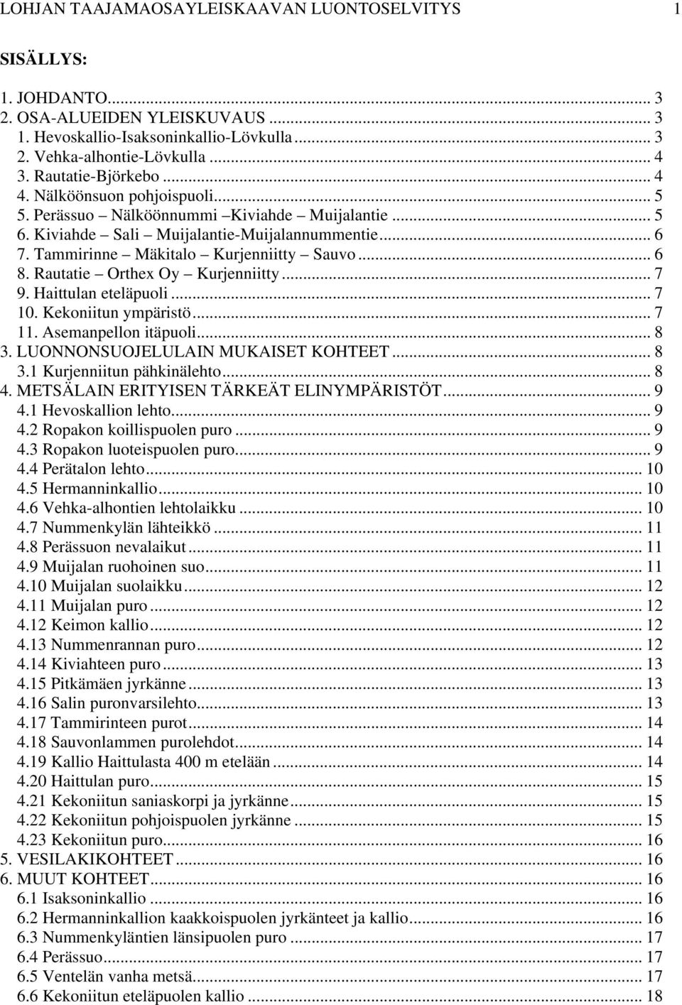 Tammirinne Mäkitalo Kurjenniitty Sauvo... 6 8. Rautatie Orthex Oy Kurjenniitty... 7 9. Haittulan eteläpuoli... 7 10. Kekoniitun ympäristö... 7 11. Asemanpellon itäpuoli... 8 3.