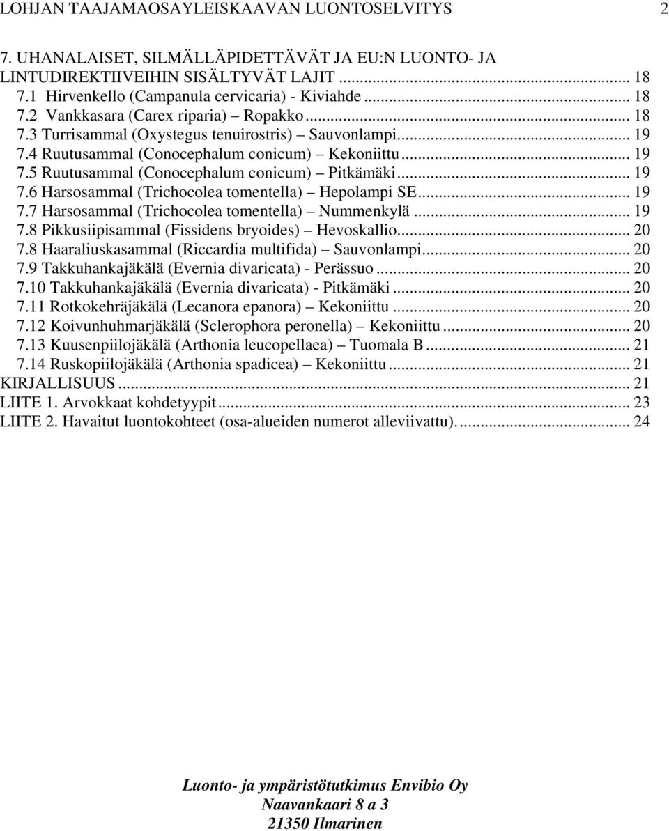 .. 19 7.7 Harsosammal (Trichocolea tomentella) Nummenkylä... 19 7.8 Pikkusiipisammal (Fissidens bryoides) Hevoskallio... 20 7.8 Haaraliuskasammal (Riccardia multifida) Sauvonlampi... 20 7.9 Takkuhankajäkälä (Evernia divaricata) - Perässuo.