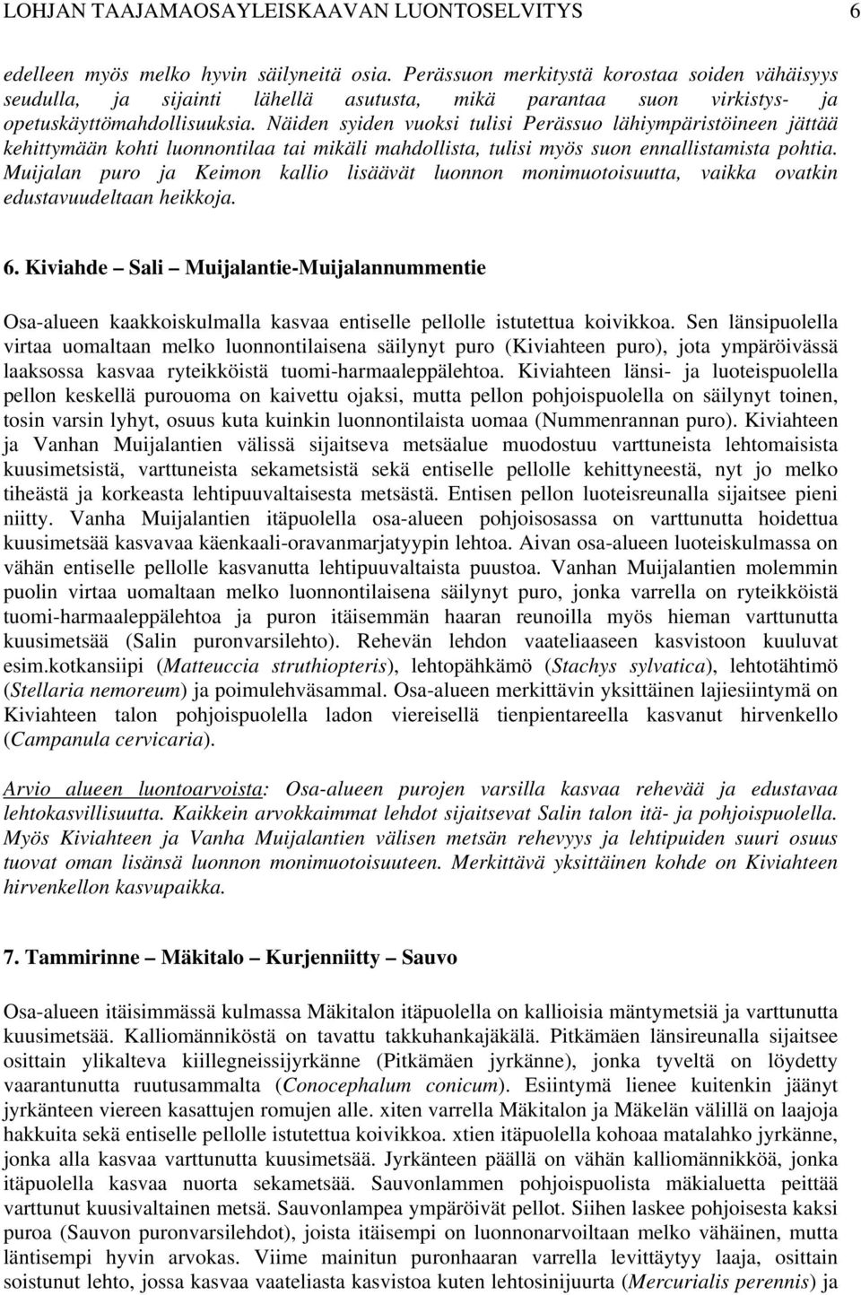 Näiden syiden vuoksi tulisi Perässuo lähiympäristöineen jättää kehittymään kohti luonnontilaa tai mikäli mahdollista, tulisi myös suon ennallistamista pohtia.